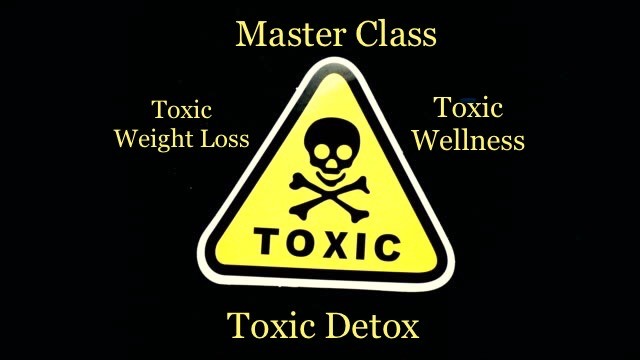74 - Master Class - Toxic Weight Loss, Toxic Wellness, Toxic Detox